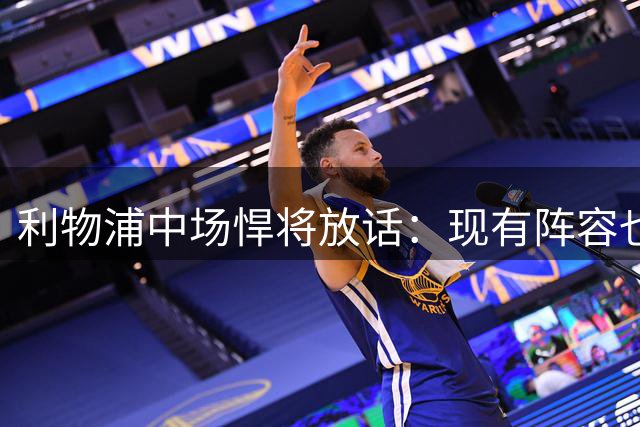 利物浦中场悍将放话：现有阵容也能创造夺冠奇迹