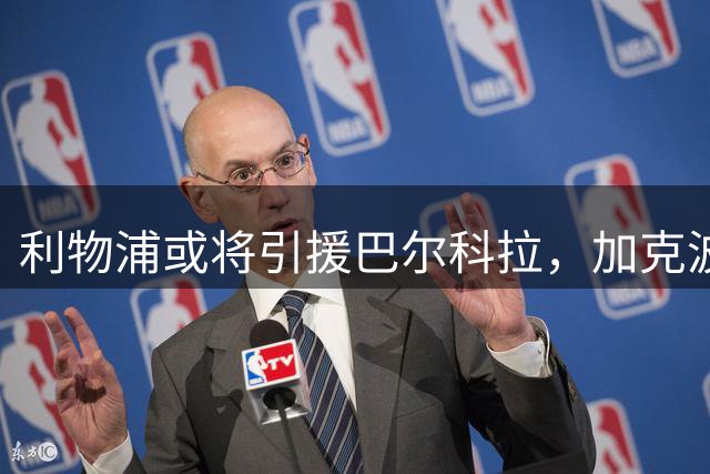 利物浦或将引援巴尔科拉，加克波转会热刺在即
