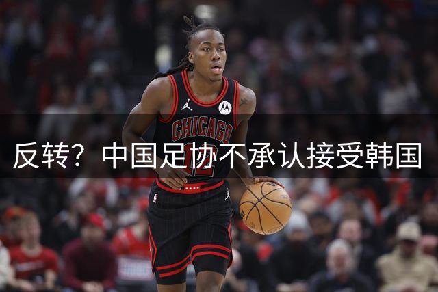 反转？中国足协不承认接受韩国“性贿赂”！