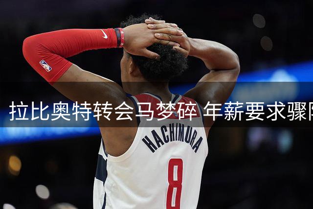 拉比奥特转会马梦碎 年薪要求骤降近半