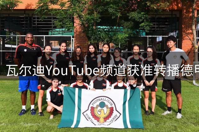 瓦尔迪YouTube频道获准转播德甲7场赛事